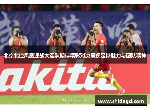 北京北控凤凰迎战大连队期待精彩对决展现足球魅力与团队精神