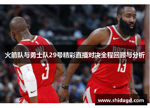 火箭队与勇士队29号精彩直播对决全程回顾与分析